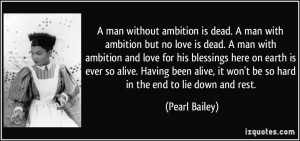 man without ambition is dead. A man with ambition but no love is ...