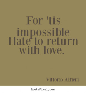 Quotes about love - For 'tis impossible hate to return with love.