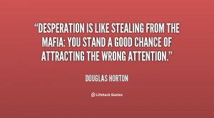 : quote-Douglas-Horton-desperation-is-like-stealing-from-the-mafia ...
