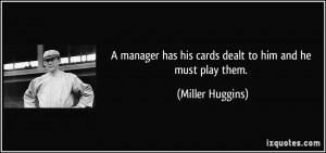 manager has his cards dealt to him and he must play them. - Miller ...