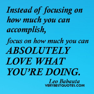 ... on how much you can absolutely love what you’re doing. Leo Babauta