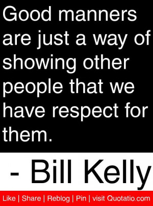 ... people that we have respect for them. - Bill Kelly #quotes #quotations
