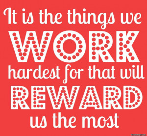 Hard Work Quote: It is the things we work hardest...