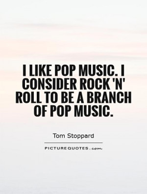 like pop music. I consider rock 'n' roll to be a branch of pop music ...