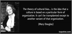 The theory of cultural bias... is the idea that a culture is based on ...