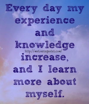 ... day my experience and knowledge increase and i learn more about myself