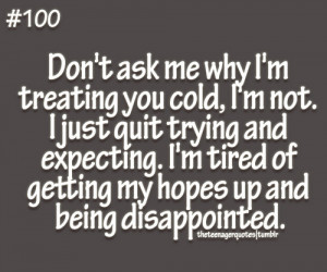 you cold, I’m not. I just quit trying and expecting. I’m tired ...