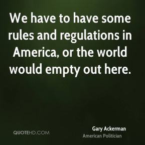 Gary Ackerman - We have to have some rules and regulations in America ...
