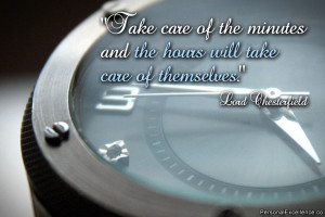 Take care of the minutes and the hours will take care of themselves ...