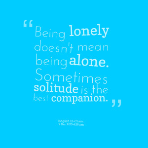 Quotes Picture: being lonely doesn't mean being alone sometimes ...