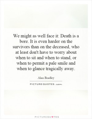 as well face it: Death is a bore. It is even harder on the survivors ...