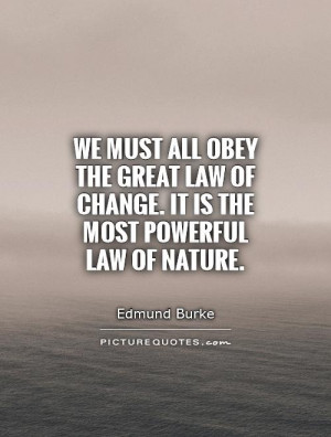 ... obey the great law of change. It is the most powerful law of nature