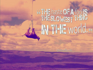 the-haste-of-a-fool-is-the-slowest-thing-in-the-world-april-fool-quote ...
