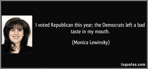 ... year; the Democrats left a bad taste in my mouth. - Monica Lewinsky