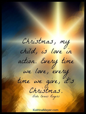 ... time we love, every time we give, it's Christmas. ~ Dale Evans Rogers