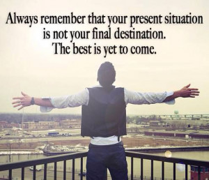... remember that your present situation is not your final destination
