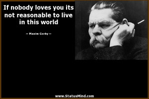 ... reasonable to live in this world - Maxim Gorky Quotes - StatusMind.com