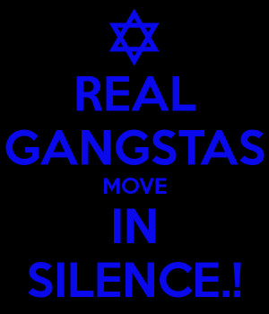 REAL GANGSTAS MOVE IN SILENCE.!