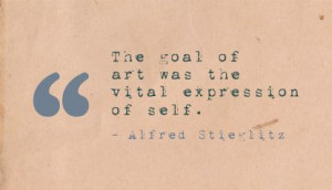 The Goal of Art was the Vital Expression of self ~ Art Quote