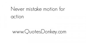 http://quotespictures.com/never-mistake-motion-for-action/