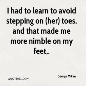 ... avoid stepping on (her) toes, and that made me more nimble on my feet