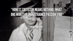 Honest criticism means nothing: what one wants is unrestrained passion ...