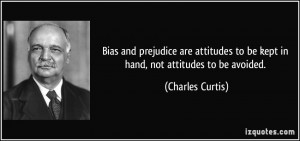 Bias and prejudice are attitudes to be kept in hand, not attitudes to ...