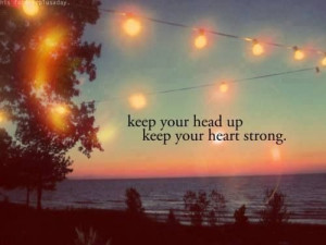 Keep your head up.