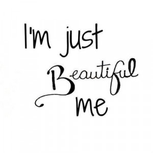 Am Beautiful Quotes I am just beautiful