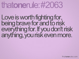 Love is worth fighting for, being brave for and to risk everything for ...