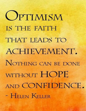 Optimism :-) my hope comes from my Saviour, a Jewish carpenter named ...