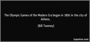 ... of the Modern Era began in 1896 in the city of Athens. - Bill Toomey