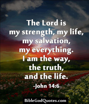 my strength my life my salvation my everything i am the way the truth ...