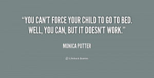 You can't force your child to go to bed. Well, you can, but it doesn't ...
