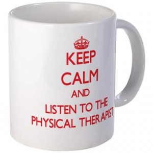 Keep Calm and Listen to the Physical Therapist Mug