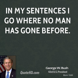 In my sentences I go where no man has gone before.