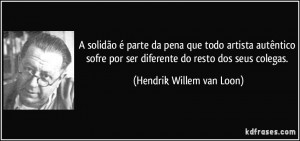 ... por ser diferente do resto dos seus colegas. (Hendrik Willem van Loon