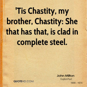 Tis Chastity, my brother, Chastity: She that has that, is clad in ...
