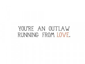 You're an outlaw running from love.