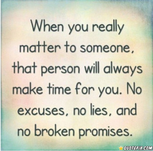 ... Always Make Time For You. NO Excuses, No Lies, And No Broken Promises