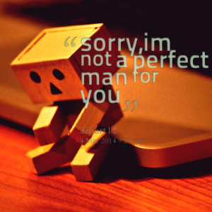 Quotes Picture: sorry,im not a perfect man for you