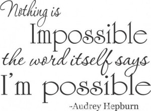 ... are trying to overcome the word impossible when reaching your goals