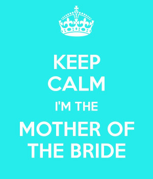 KEEP CALM I'M THE MOTHER OF THE BRIDE