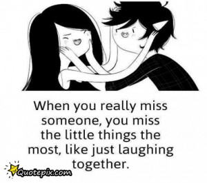 ... , You Miss The Little Things The Most, Like Just Laughing Together