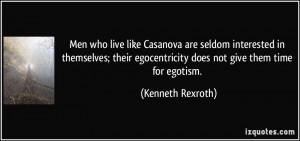 Men who live like Casanova are seldom interested in themselves; their ...