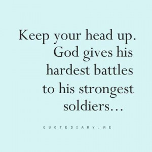 Keep Your Head Up. God Gives His Hardest Battles To His Strongest ...