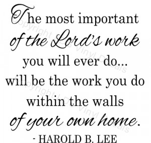 The most important of the Lord's work... Harold B. Lee