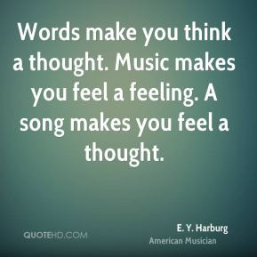 Words make you think a thought. Music makes you feel a feeling. A song ...