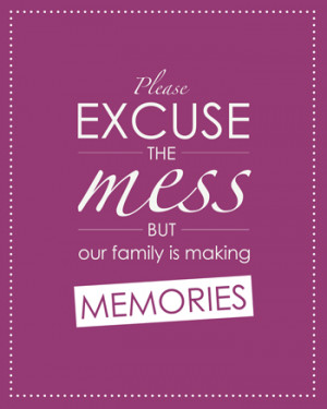 Please excuse the mess, but our family is making memories. #quote ...