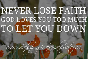 Never lose faith. God loves you too much to let you down. ~ Anonymous ...